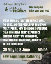 Load image into Gallery viewer, New Beginnings Gathering: A Maine Primitive and Old Ways Rising Collaboration
