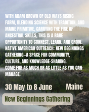 Load image into Gallery viewer, New Beginnings Gathering: A Maine Primitive and Old Ways Rising Collaboration
